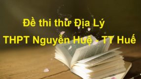 Đề thi thử Địa Lý trường THPT Nguyễn Huệ - TT Huế năm 2017