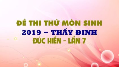 GIẢI CHI TIẾT Đề thi thử môn Sinh 2019 - Thầy Đinh Đức Hiền - lần 8