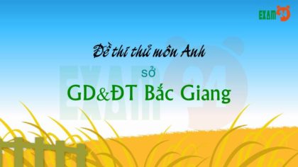 GIẢI CHI TIẾT đề thi thử môn Anh 2019 sở GD&ĐT Bắc Giang